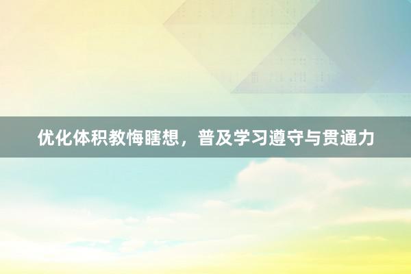 优化体积教悔瞎想，普及学习遵守与贯通力